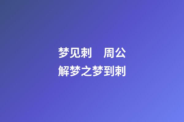 梦见刺　周公解梦之梦到刺